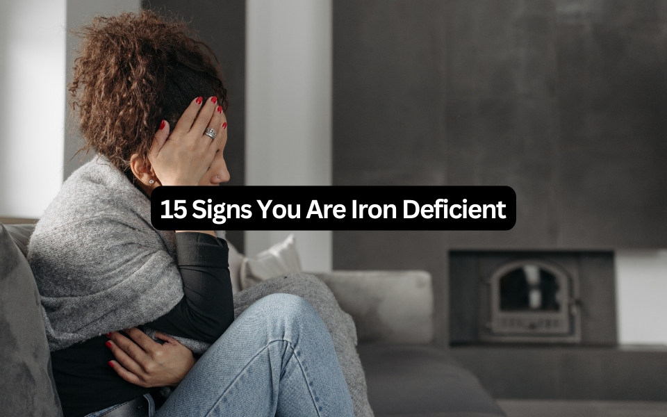 15 Signs You Are Iron Deficient